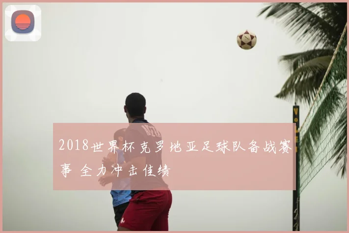 2018世界杯克罗地亚足球队备战赛事 全力冲击佳绩
