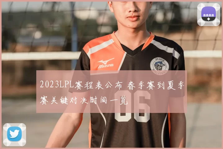 2023LPL赛程表公布 春季赛到夏季赛关键对决时间一览