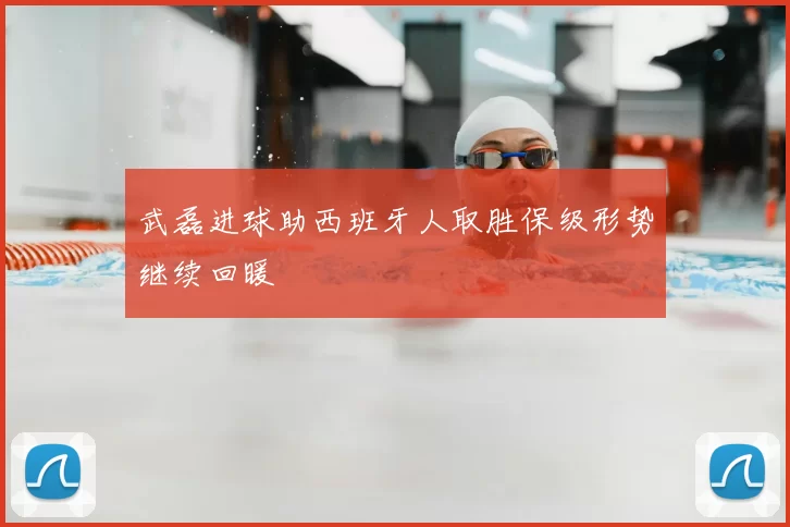 武磊进球助西班牙人取胜保级形势继续回暖