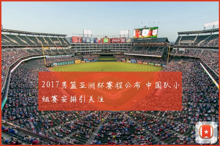 2017男篮亚洲杯赛程公布 中国队小组赛安排引关注