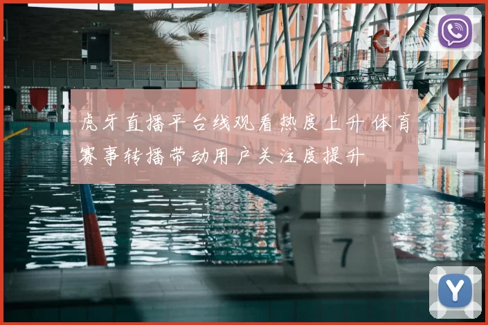 虎牙直播平台线观看热度上升 体育赛事转播带动用户关注度提升