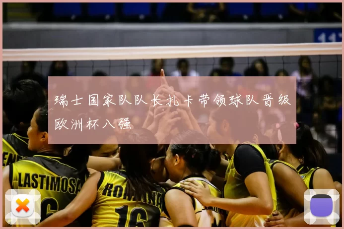 瑞士国家队队长扎卡带领球队晋级欧洲杯八强