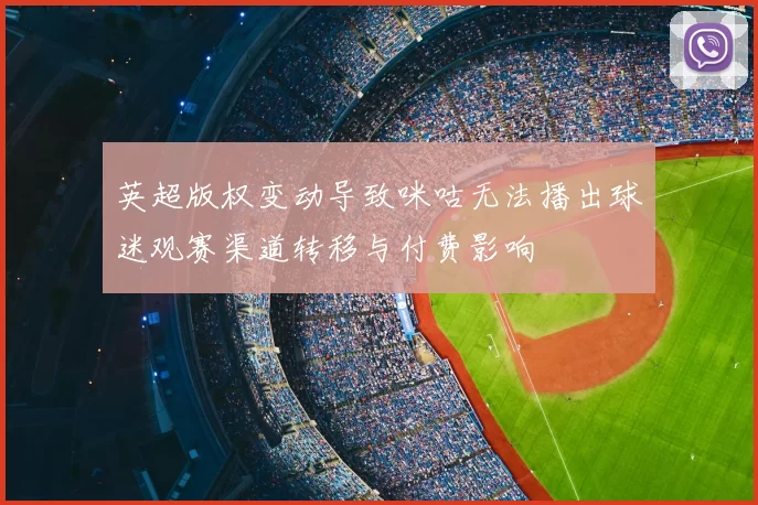 英超版权变动导致咪咕无法播出球迷观赛渠道转移与付费影响